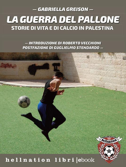 La guerra del pallone. Storie di vita e di calcio in Palestina - Gabriella Greison - ebook