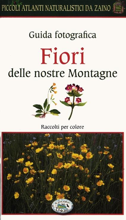 Fiori delle nostre montagne. Guida fotografica. Piccoli atlanti naturalistici da zaino - Barbara Polettini - copertina