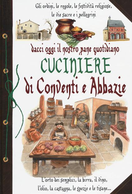 Dacci oggi il nostro pane quotidiano. Cuciniere di conventi e abbazie - Anastasia Zanoncelli,Nicolò Sorrenti - copertina