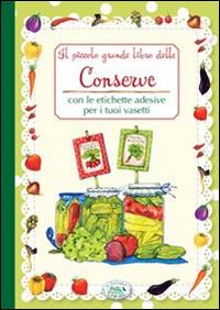 Il piccolo grande libro delle conserve con le etichette adesive per i tuoi vasetti - copertina