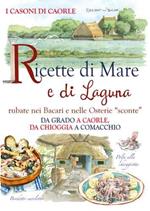 Ricette di mare e di laguna. Rubate nei Bacari e nelle osterie «sconte». Da Grado a Caorle, da Chioggia a Comacchio