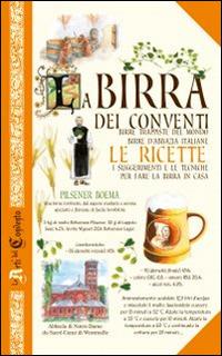 La birra dei conventi. Birre trappiste del mondo, birre d'abbazia italiane. Le ricette - copertina