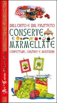 Dall'orto e dal frutteto. Conserve e marmellate, confetture, chutney e mostarde - copertina