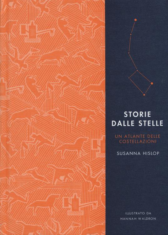 Storie dalle stelle. Un atlante delle costellazioni. Ediz. illustrata - Susanna Hislop,Hannah Waldron - copertina