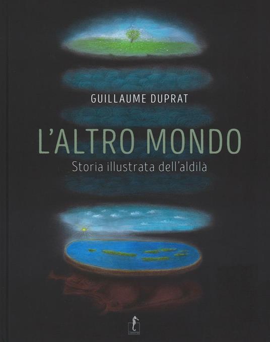 L' altro mondo. Storia illustrata dell'aldilà. Ediz. illustrata - Guillaume Duprat - copertina