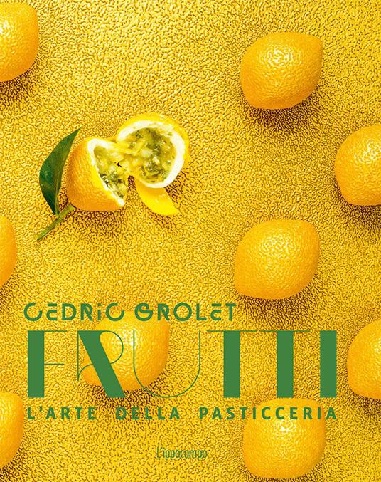 Frutti. L'arte della pasticceria - Cédric Grolet - 2