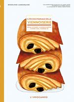 Il piccolo manuale della viennoiserie. Realizzare viennoiserie come dal fornaio. Ediz. illustrata