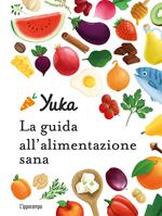 Yuka. La guida all'alimentazione sana. Ediz. a colori