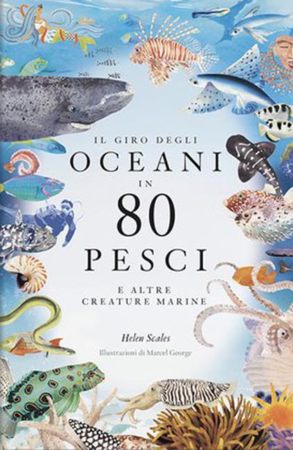 Il giro degli oceani in 80 pesci e altre creature marine. Ediz. a colori - Helen Scales - copertina