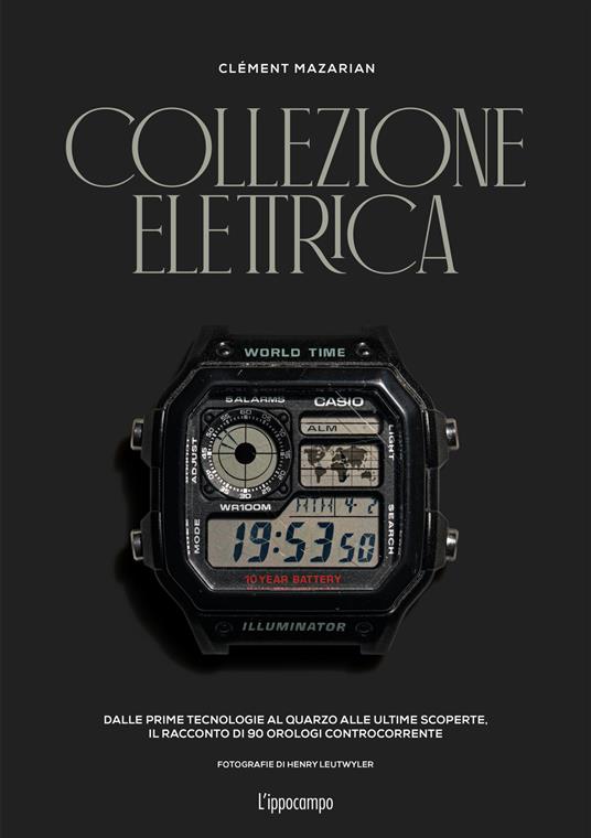 Collezione elettrica. Dalle prime tecnologie al quarzo alle ultime scoperte. Il racconto di 90 orologi controcorrente - Clément Mazarian - copertina