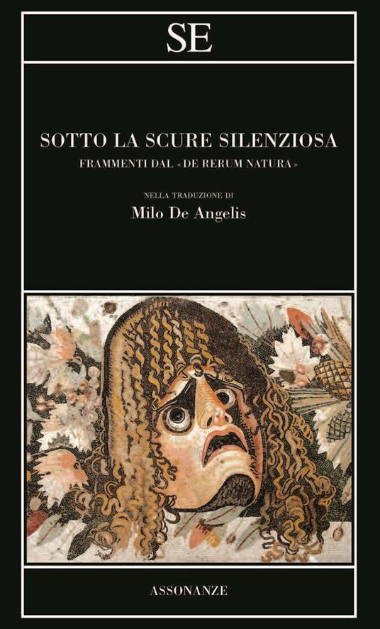 Sotto la scure silenziosa. Frammenti dal «De rerum natura». Testo latino a  fronte - Tito Lucrezio Caro - Libro - SE - Assonanze | IBS