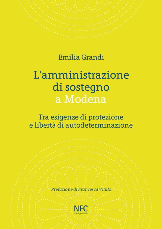 L' amministrazione di sostegno a Modena. Tra esigenze di protezione e libertà di autodeterminazione - Emilia Grandi - copertina