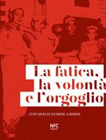 La fatica, la volontà e l'orgoglio. Cent'anni di vetrine a Rimini. Ediz. illustrata