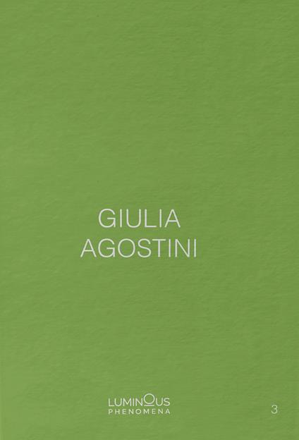 Giulia Agostini. Luminous Phenomena. Ediz. italiana, francese e inglese. Vol. 3 - Giulia Agostini - copertina