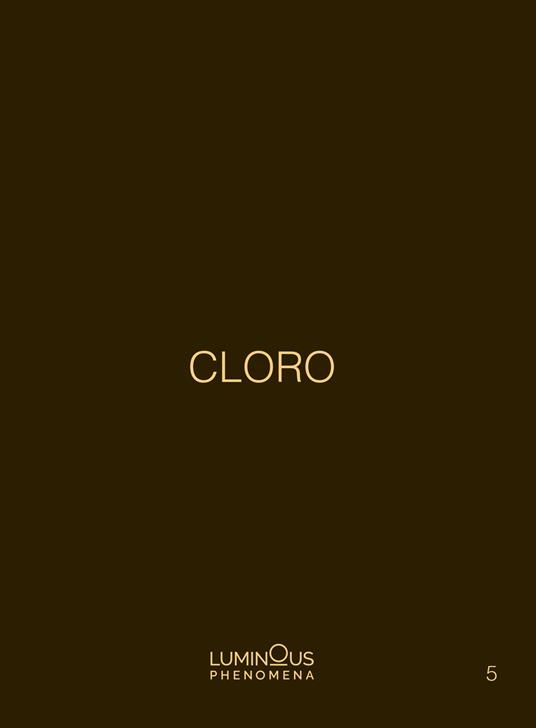 Cloro. Luminous Phenomena. Ediz. italiana, inglese e francese. Con fotografie in tiratura di 100 f/to 10x15 cm. Vol. 5 - Cloro - copertina