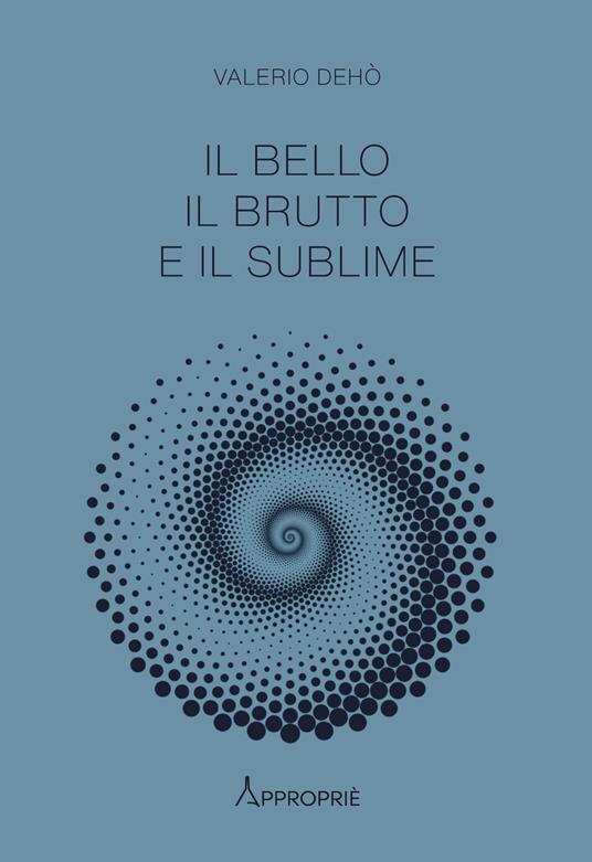 Il bello, il brutto e il sublime - Valerio Dehò - copertina