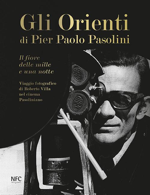 Gli Gli Orienti di Pier Paolo Pasolini. Il fiore delle mille e una notte. Viaggio fotografico di Roberto Villa nel cinema pasoliniano. Ediz. illustrata - Roberto Villa - copertina