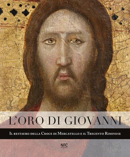 L' oro di Giovanni. Il restauro della Croce di Mercatello e il Trecento riminese - Alessandro Giovanardi,Daniele Benati - copertina