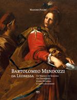 Bartolomeo Mendozzi da Leonessa. Un maestro del Seicento tra l’Incredulità, il caso Ducamps e i nuovi documenti. Ediz. illustrata