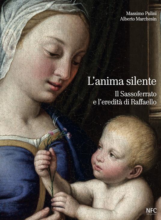 L'anima silente. Il Sassoferrato e l'eredita di Raffaello - Massimo Pulini,Alberto Marchesin - copertina