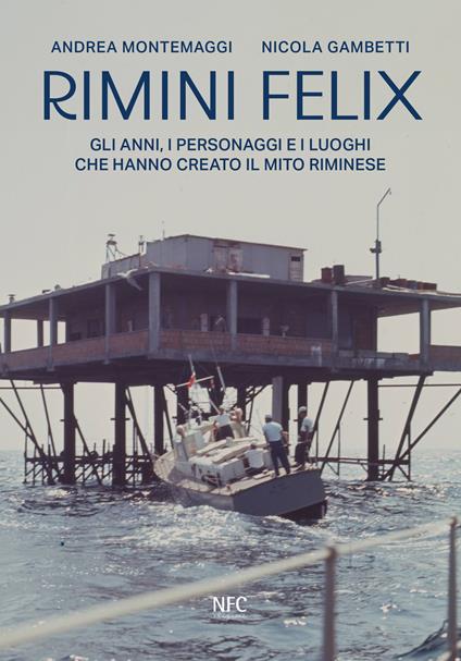 Rimini felix. Gli anni, i personaggi e i luoghi che hanno creato il mito riminese. Ediz. a colori - Andrea Montemaggi,Nicola Gambetti - copertina