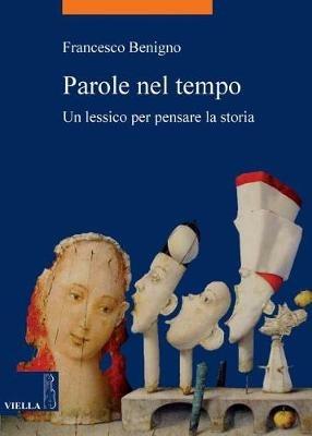 Parole nel tempo. Un lessico per pensare la storia - Francesco Benigno - copertina