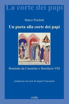 Un poeta alla corte dei papi. Bonaiuto da Casentino e Bonifacio VIII - Marco Petoletti - copertina