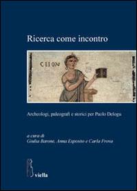 Ricerca come incontro. Archeologi, paleografi e storici per Paolo Delogu - copertina