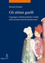 Gli ultimi guelfi. Linguaggi e identità politiche in Italia nella seconda metà del Quattrocento