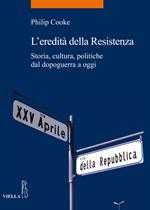 L' eredità della Resistenza. Storia, cultura, politiche dal dopoguerra a oggi