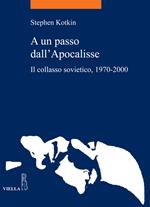 A un passo dall'Apocalisse. Il collasso sovietico, 1970-2000