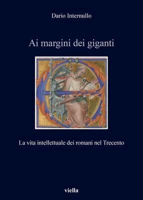 Ai margini dei giganti. La vita intellettuale dei romani nel Trecento (1305-1367 ca.) - Dario Internullo - copertina