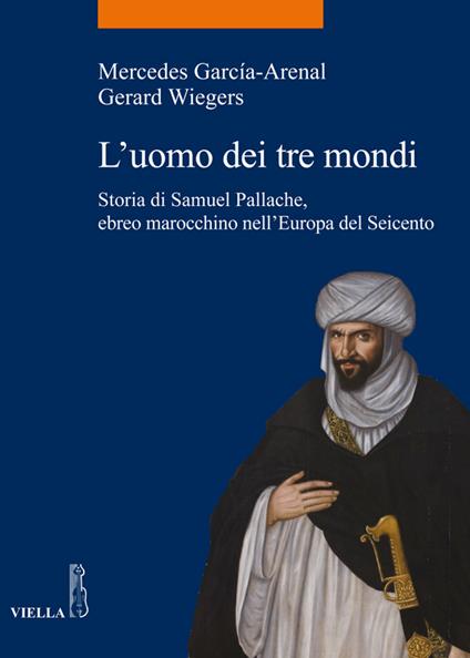 L' uomo dei tre mondi. Storia di Samuel Pallache, ebreo marocchino nell'Europa del Seicento - Mercedes García-Arenal,Gerard Wiegers,Stefania Pastore - ebook