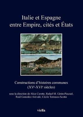 Italie et Espagne entre Empire, cités et États. Constructions d'histoires communes (XV-XVI siècles). Ediz. francese, italiana e spagnola - copertina