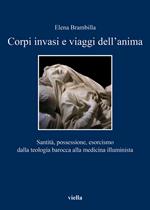 Corpi invasi e viaggi dell'anima. Santità, possessione, esorcismo dalla teologia barocca alla medicina illuminista