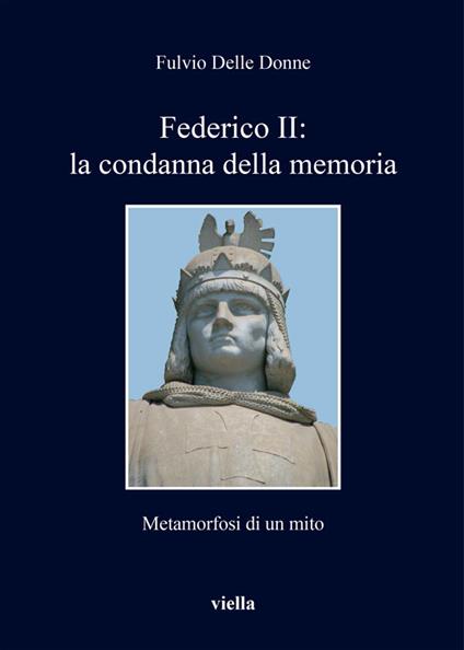 Federico II: la condanna della memoria. Metamorfosi di un mito - Fulvio Delle Donne - ebook