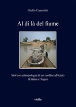 Al di là del fiume. Storia e antropologia di un confine africano (Ghana e Togo)