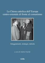 La Chiesa cattolica dell'Europa centro-orientale di fronte al comunismo. Atteggiamenti, strategie, tattiche