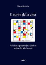 Il corpo della città. Politica e parentela a Torino nel tardo Medioevo