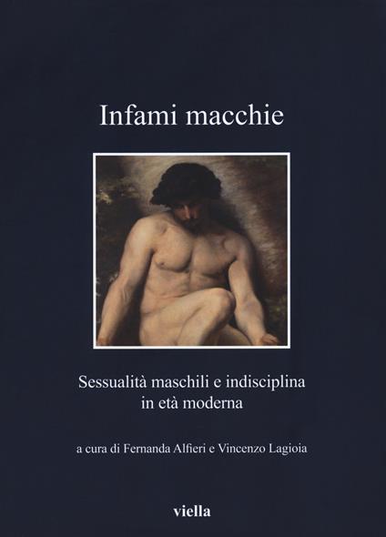 Infami macchie. Sessualità maschili e indisciplina in età moderna - copertina