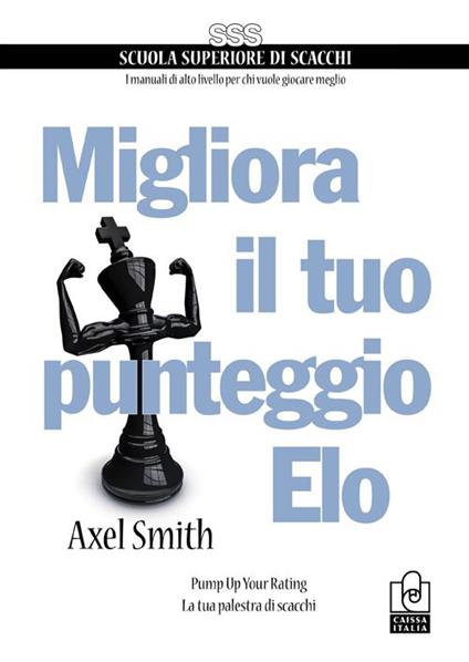 Migliora il tuo punteggio Elo. Pump up your rating. La tua palestra di scacchi - Alex Smith - copertina