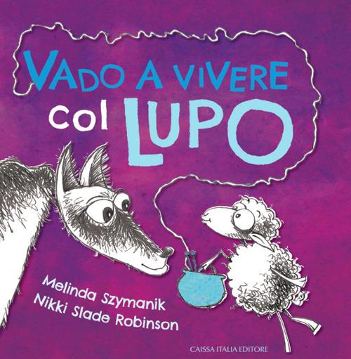 Vado a vivere col lupo. Ediz. illustrata - Melinda Szymanik,Nikki Slade-Robinson - copertina