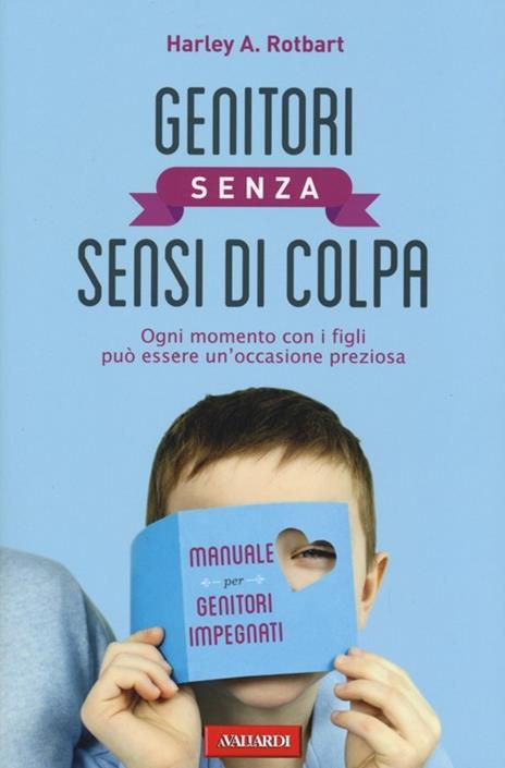 Genitori senza sensi di colpa. Ogni momento con i figli può essere un'occasione preziosa - Harley A. Rotbart - 4