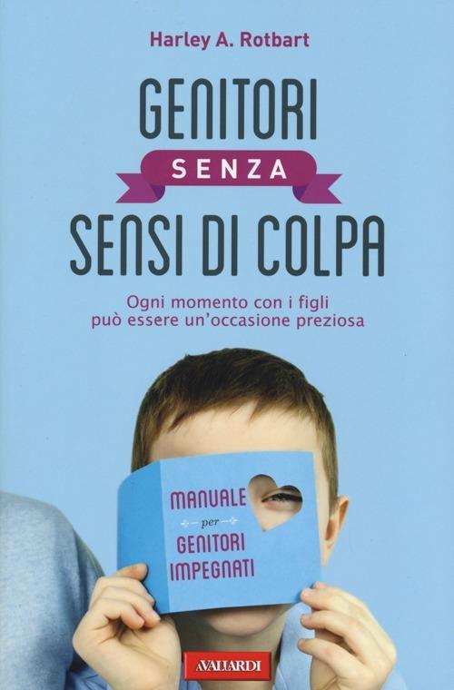 Genitori senza sensi di colpa. Ogni momento con i figli può essere un'occasione preziosa - Harley A. Rotbart - 6