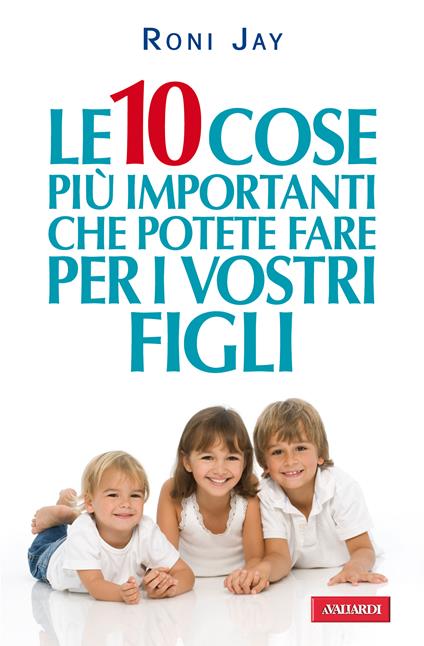 Le 10 cose più importanti che potete fare per i vostri figli - Roni Jay,A. Agneletti - ebook