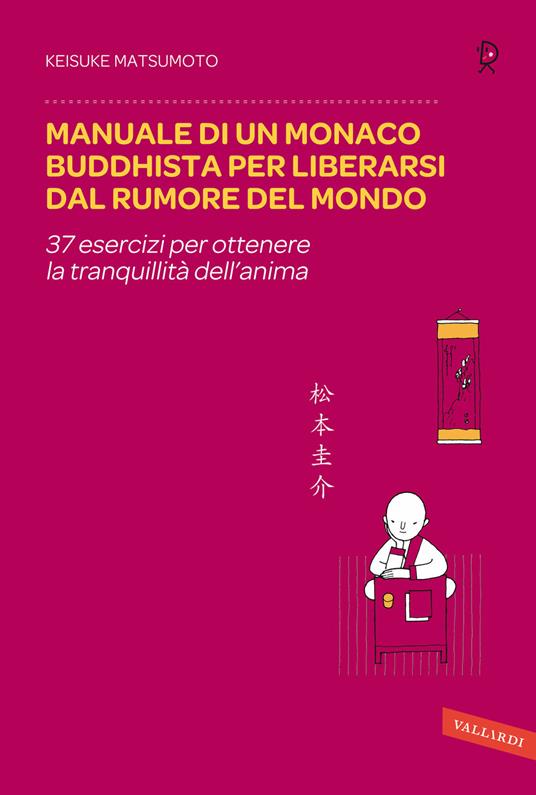 Manuale di un monaco buddhista per liberarsi dal rumore del mondo. 37 esercizi per ottenere la tranquillità dell'anima - Keisuke (Shoukei) Matsumoto - copertina