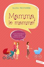 Mamma, le mamme! Come difendersi dalle (altre) mamme di oggi