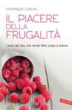 Il piacere della frugalità. L'arte del cibo che rende felici corpo e anima