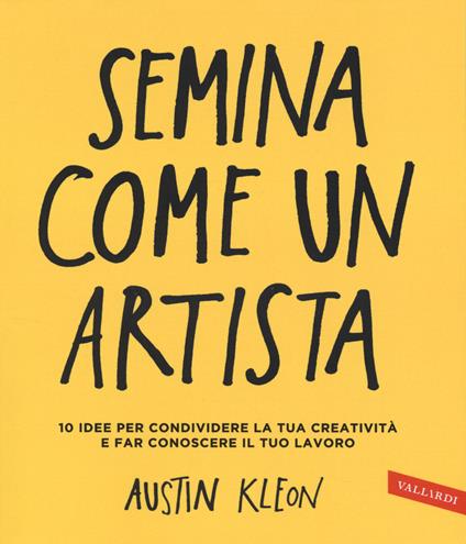 Semina come un artista. 10 idee per condividere la tua creatività