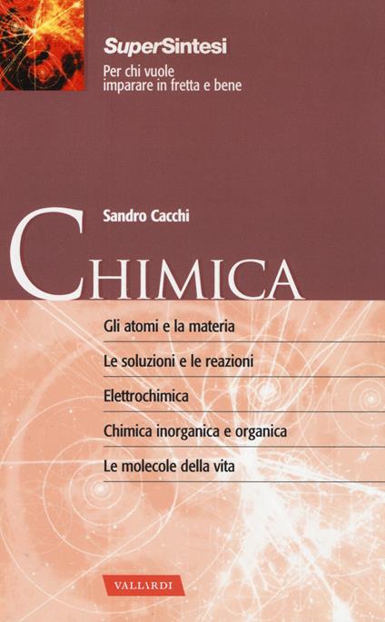 Chimica. Gli atomi e la materia. Le soluzioni e le reazioni. Elettrochimica. Chimica inorganica e organica. Le molecole della vita - Sandro Cacchi - copertina